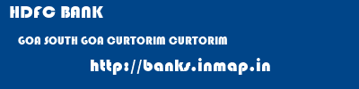 HDFC BANK  GOA SOUTH GOA CURTORIM CURTORIM  banks information 